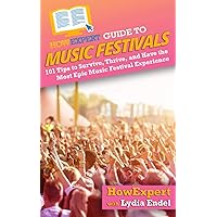 HowExpert Guide to Music Festivals: 101 Tips to Survive, Thrive, and Have the Most Epic Music Festival Experience