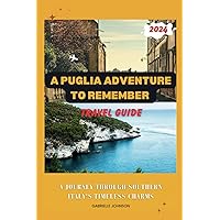 A PUGLIA ADVENTURE TO REMEMBER: A Journey Through Southern Italy's Timeless Charms A PUGLIA ADVENTURE TO REMEMBER: A Journey Through Southern Italy's Timeless Charms Paperback Kindle