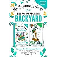 The Beginner’s Guide to a Self-Sufficient Backyard: Kickstart Your Homestead Garden with Raised Bed Gardening, Companion Planting, and More
