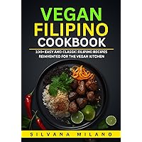 Vegan Filipino Cookbook: 100+ Easy and Classic Filipino Recipes Reinvented for the Vegan Kitchen Vegan Filipino Cookbook: 100+ Easy and Classic Filipino Recipes Reinvented for the Vegan Kitchen Kindle Paperback