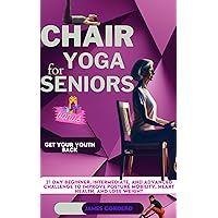 chair yoga for seniors: 31 day beginner, intermediate, and advanced challenge to improve posture mobility, heart health, and lose weight chair yoga for seniors: 31 day beginner, intermediate, and advanced challenge to improve posture mobility, heart health, and lose weight Kindle Paperback
