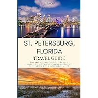 St. Petersburg, Florida Travel Guide: Discover Unforgettable Attractions, Delectable Dining, and Stunning Beaches of the Sunshine City and Surrounding Areas St. Petersburg, Florida Travel Guide: Discover Unforgettable Attractions, Delectable Dining, and Stunning Beaches of the Sunshine City and Surrounding Areas Paperback Kindle