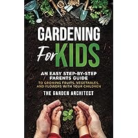 Gardening for Kids: An Easy Step-by-Step Parents Guide to Growing Fruits, Vegetables, and Flowers with Your Children Gardening for Kids: An Easy Step-by-Step Parents Guide to Growing Fruits, Vegetables, and Flowers with Your Children Paperback Kindle Hardcover