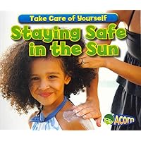 Staying Safe in the Sun (Take Care of Yourself!) Staying Safe in the Sun (Take Care of Yourself!) Paperback Library Binding