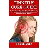 TINNITUS CURE GUIDE : The Ultimate Remedy Guide For Patients On Understanding Everything About The Causes, Symptoms, Treatments, Preventions And How To Recover TINNITUS CURE GUIDE : The Ultimate Remedy Guide For Patients On Understanding Everything About The Causes, Symptoms, Treatments, Preventions And How To Recover Kindle Paperback