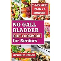 NO GALL BLADDER DIET COOKBOOK FOR SENIORS: Discover the 12 Secret Success Rules with 30 Mouthwatering Recipes and 7-day Meal Plan My Neighbor Followed to Balance Her Digestion After Surgery (Healthy) NO GALL BLADDER DIET COOKBOOK FOR SENIORS: Discover the 12 Secret Success Rules with 30 Mouthwatering Recipes and 7-day Meal Plan My Neighbor Followed to Balance Her Digestion After Surgery (Healthy) Paperback Kindle