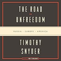 The Road to Unfreedom: Russia, Europe, America The Road to Unfreedom: Russia, Europe, America Paperback Audible Audiobook Kindle Hardcover