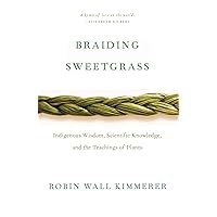 Braiding Sweetgrass: Indigenous Wisdom, Scientific Knowledge and the Teachings of Plants Braiding Sweetgrass: Indigenous Wisdom, Scientific Knowledge and the Teachings of Plants Paperback Kindle Audible Audiobook Hardcover Audio CD