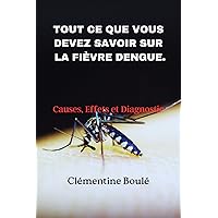 TOUT CE QUE VOUS DEVEZ SAVOIR SUR LA FIÈVRE DENGUE. : Causes, Effets et Diagnostic (French Edition) TOUT CE QUE VOUS DEVEZ SAVOIR SUR LA FIÈVRE DENGUE. : Causes, Effets et Diagnostic (French Edition) Kindle Paperback