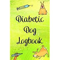 Diabetic Dog Logbook: Keep a Record of Blood Sugar Glucose Levels and Insulin Doses, Daily Tracking Journal for Monitoring Canine Diabetes, and BG Hourly Checks