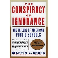 The Conspiracy of Ignorance: The Failure of American Public Schools The Conspiracy of Ignorance: The Failure of American Public Schools Paperback Hardcover