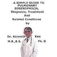 Simple Guide To Pulmonary Eosinophilia, Diagnosis, Treatment And Related Conditions Simple Guide To Pulmonary Eosinophilia, Diagnosis, Treatment And Related Conditions Kindle