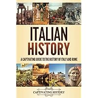 Italian History: A Captivating Guide to the History of Italy and Rome (History of European Countries)