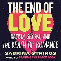 The End of Love: Racism, Sexism, and the Death of Romance The End of Love: Racism, Sexism, and the Death of Romance Audible Audiobook Hardcover Kindle