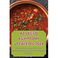 AZ VégsŐ Egyiptomi Utcai Étel 2024 (Hungarian Edition)