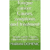 Tongue cancer: Causes, symptoms and treatment: Tongue cancer: Causes, symptoms and treatment
