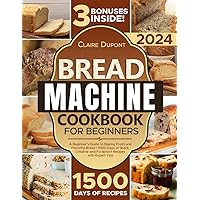 The Bread Machine Cookbook: A Beginner's Guide to to Baking Fresh and Flavorful Bread | 1500 Days of Quick, Creative and Foolproof Recipes with Expert Tips The Bread Machine Cookbook: A Beginner's Guide to to Baking Fresh and Flavorful Bread | 1500 Days of Quick, Creative and Foolproof Recipes with Expert Tips Paperback Kindle