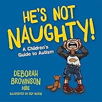He’s Not Naughty!: A Children’s Guide to Autism He’s Not Naughty!: A Children’s Guide to Autism Paperback Kindle