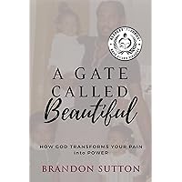 A Gate Called Beautiful: How God Transforms Your Pain into Power A Gate Called Beautiful: How God Transforms Your Pain into Power Kindle Paperback