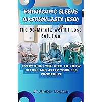 Endoscopic Sleeve Gastroplasty (ESG): The 90-Minute Weight Loss Solution. Everything You Need to Know Before and After Your ESG Procedure