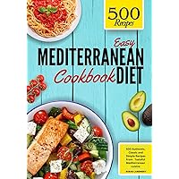 Easy Mediterranean Diet Cookbook: 500 Authentic, Classic and Simple Recipes From Tasteful Mediterranean Cuisine