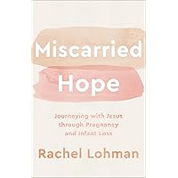 Miscarried Hope: Journeying with Jesus through Pregnancy and Infant Loss