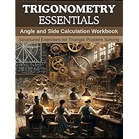 Trigonometry Essentials: Angle and Side Calculation Workbook: Structured Exercises for Triangle Problem Solving