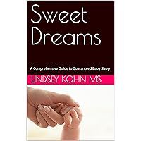Sweet Dreams: A Comprehensive Guide to Guaranteed Baby Sleep Sweet Dreams: A Comprehensive Guide to Guaranteed Baby Sleep Kindle Hardcover Paperback