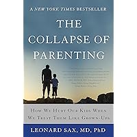 The Collapse of Parenting: How We Hurt Our Kids When We Treat Them Like Grown-Ups The Collapse of Parenting: How We Hurt Our Kids When We Treat Them Like Grown-Ups Paperback Audible Audiobook Kindle Hardcover MP3 CD