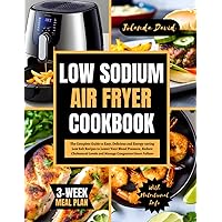 LOW SODIUM AIR FRYER COOKBOOK: The Complete Guide to Easy, Delicious and Energy-saving Low Salt Recipes to Lower Your Blood Pressure, Reduce ... Failure (QUICK AND EASY LOW SODIUM COOKING) LOW SODIUM AIR FRYER COOKBOOK: The Complete Guide to Easy, Delicious and Energy-saving Low Salt Recipes to Lower Your Blood Pressure, Reduce ... Failure (QUICK AND EASY LOW SODIUM COOKING) Paperback Kindle