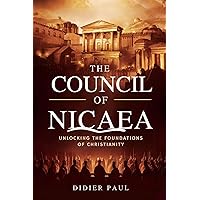 The Council of Nicaea: Unlocking the Foundations of Christianity. The Council of Nicaea: Unlocking the Foundations of Christianity. Kindle Paperback