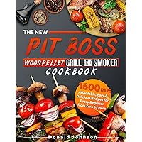 The New PIT BOSS Wood Pellet Grill & Smoker Cookbook: 1600 Days Affordable, Easy & Delicious Recipes for Every Beginner from Zero to Hero The New PIT BOSS Wood Pellet Grill & Smoker Cookbook: 1600 Days Affordable, Easy & Delicious Recipes for Every Beginner from Zero to Hero Kindle Paperback
