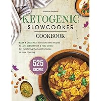 Ketogenic Slow Cooker Cookbook: 525 Easy & Delicious Low-Carb Keto Recipes to Lose Weight Fast and Feel Great by Mastering the Healthy Tastes of Slow Cooking