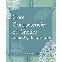 Core Competencies of Civility in Nursing & Healthcare Core Competencies of Civility in Nursing & Healthcare Paperback Kindle