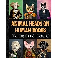 Animal Heads on Human Bodies To Cut Out and Collage: Original Design Collection in Many Different Shapes and Sizes With and Without Frames For ... (Extraordinary Things To Cut Out And Collage) Animal Heads on Human Bodies To Cut Out and Collage: Original Design Collection in Many Different Shapes and Sizes With and Without Frames For ... (Extraordinary Things To Cut Out And Collage) Paperback