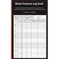 Blood Pressure Log Book: Your Essential Daily Blood Pressure Monitoring Log for Home, Systolic, Diastolic Blood Pressure Monitoring, Heart Rate Monitoring 5 x 8 inches - 110 Pages