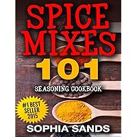 Spices Mixes 101: Seasoning Cookbook: The Ultimate Guide To Mixing Spices & Herbs Spices Mixes 101: Seasoning Cookbook: The Ultimate Guide To Mixing Spices & Herbs Paperback