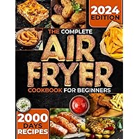 The Complete Air Fryer Cookbook for Beginners: Master the Art of Air Frying: 2000 day Tasty, Healthy Recipes for Every Occasion, Plus Pro Tips for Perfect Frying, Grilling, Roasting, and Baking The Complete Air Fryer Cookbook for Beginners: Master the Art of Air Frying: 2000 day Tasty, Healthy Recipes for Every Occasion, Plus Pro Tips for Perfect Frying, Grilling, Roasting, and Baking Paperback Kindle