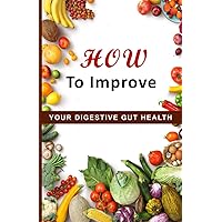 HOW TO IMPROVE YOUR DIGESTIVE GUT HEALTH