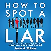 How to Spot a Liar: A Practical Guide to Speed Read People, Decipher Body Language, Detect Deception, and Get to the Truth: Communication Skills Training Book 9 How to Spot a Liar: A Practical Guide to Speed Read People, Decipher Body Language, Detect Deception, and Get to the Truth: Communication Skills Training Book 9 Audible Audiobook Paperback Kindle Hardcover