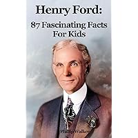 Henry Ford: 87 Fascinating Facts For Kids Henry Ford: 87 Fascinating Facts For Kids Paperback Kindle