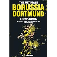 The Ultimate Borussia Dortmund Trivia Book: A Collection of Amazing Trivia Quizzes and Fun Facts for Die-Hard Borussia BVB Fans! The Ultimate Borussia Dortmund Trivia Book: A Collection of Amazing Trivia Quizzes and Fun Facts for Die-Hard Borussia BVB Fans! Paperback Kindle