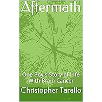Aftermath: One Boy's Story of Life With Brain Cancer Aftermath: One Boy's Story of Life With Brain Cancer Kindle Paperback
