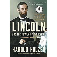 Lincoln and the Power of the Press: The War for Public Opinion Lincoln and the Power of the Press: The War for Public Opinion Kindle Paperback Audible Audiobook Hardcover MP3 CD