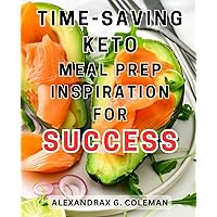 Time-Saving Keto Meal Prep Inspiration for Success: Efficient Keto Meal Prepping Techniques for Achieving Your Health Goals