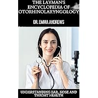 The Layman's Encyclopedia of Otorhinolaryngology: Understanding Ear, Nose and Throat Health The Layman's Encyclopedia of Otorhinolaryngology: Understanding Ear, Nose and Throat Health Kindle Paperback