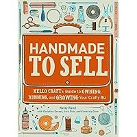 Handmade to Sell: Hello Craft's Guide to Owning, Running, and Growing Your Crafty Biz Handmade to Sell: Hello Craft's Guide to Owning, Running, and Growing Your Crafty Biz Paperback Kindle