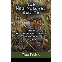 The Mad Fragger and Me: Leading an Infantry Rifle Platoon in Vietnam - SECOND EDITION The Mad Fragger and Me: Leading an Infantry Rifle Platoon in Vietnam - SECOND EDITION Paperback Kindle
