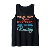 It's Not Just Cosplay It's My Escape From Reality Sarcastic Tank Top