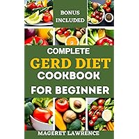 COMPLETE GERD DIET COOKBOOK FOR BEGINNER: The nutritious guide with food list and easy recipes to manage, reverse acid reflux and relief Gerd. COMPLETE GERD DIET COOKBOOK FOR BEGINNER: The nutritious guide with food list and easy recipes to manage, reverse acid reflux and relief Gerd. Paperback Kindle